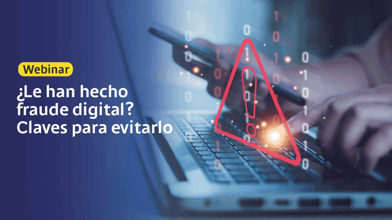 Webinar ¿Le han hecho fraude digital? Claves para evitarlo