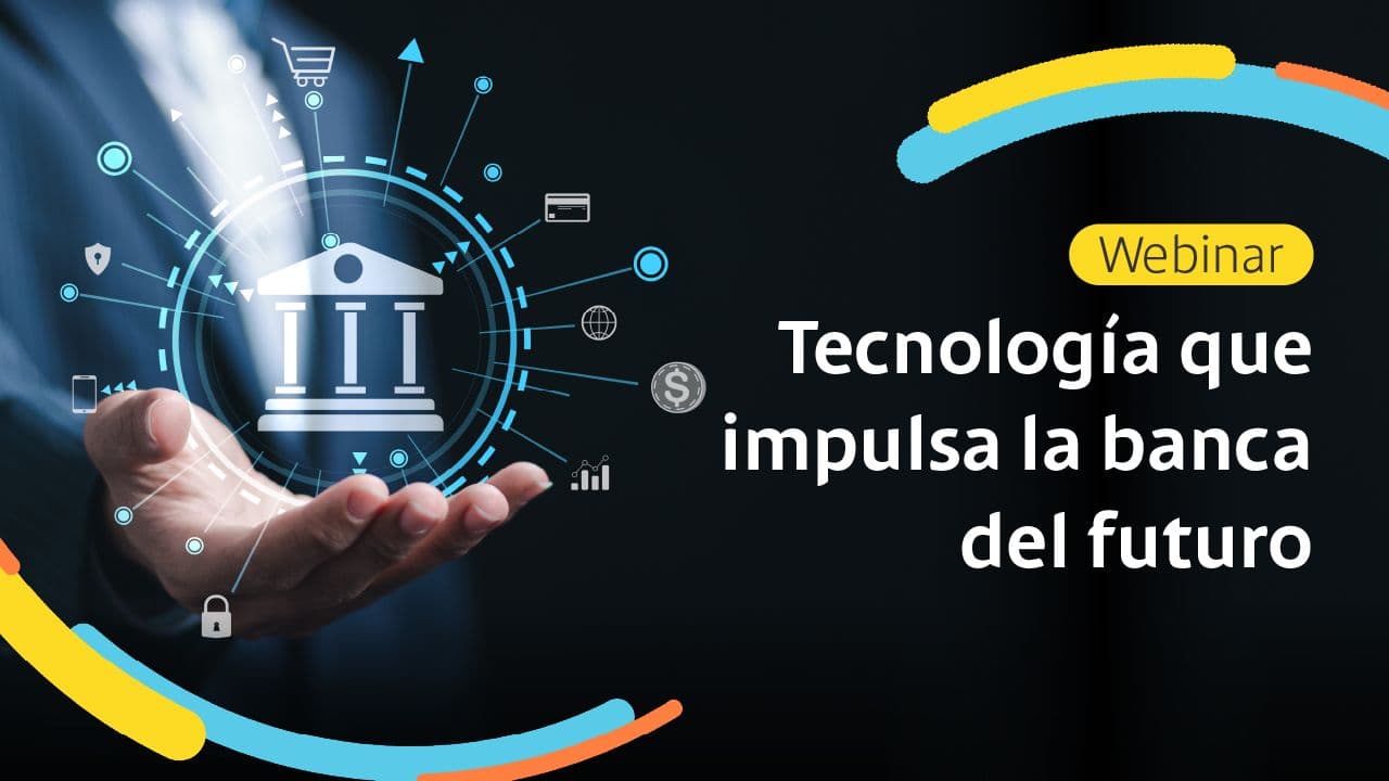 Webinar: Tecnología que impulsa la banca del futuro