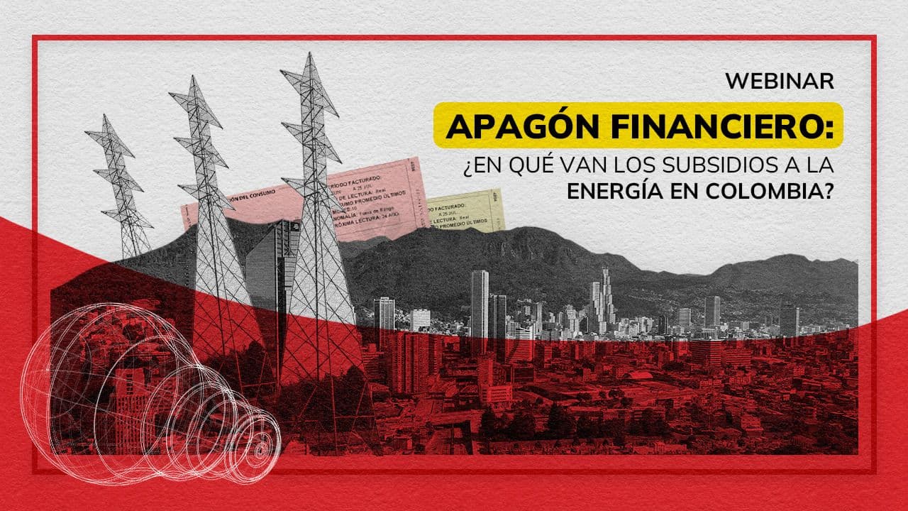 Webinar: Apagón financiero: ¿En qué van los subsidios a la energía en Colombia? Webinar: Apagón financiero: ¿En qué van los subsidios a la energía en Colombia?